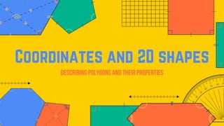 Coordinates and 2D shapes
Describing polygons and their properties
 