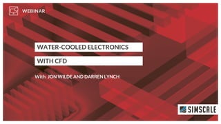 WATER-COOLED ELECTRONICS
WITH CFD
JON WILDE AND DARREN LYNCH
 