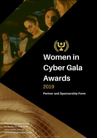 www.reesby.com.au
Partner and Sponsorship Form
2019
Women in
Cyber Gala
Awards
Reesby Corporate Events
47 Bourke St, Melbourne
www.reesby.com.au
partnerships@reesby.com.au
 