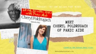 MEET
CHERYL POLDRUGACH
OF PANIC AIDE
Listen to the Podcast here (click)
PODCAST: WE ARE DALLAS FORT WORTH
WeAreDallasFortWorth.com
 