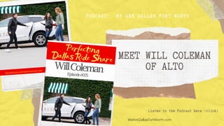 MEET WILL COLEMAN
OF ALTO
Listen to the Podcast here (click)
PODCAST: WE ARE DALLAS FORT WORTH
WeAreDallasFortWorth.com