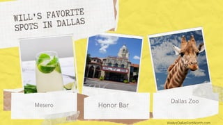 Dallas Zoo
Honor BarMesero
WILL'S FAVORITE
SPOTS IN DALLAS
WeAreDallasFortWorth.com