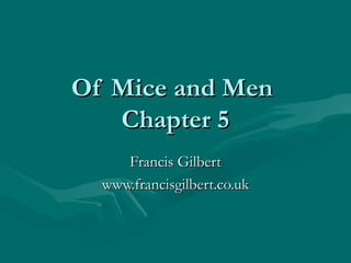 Of Mice and MenOf Mice and Men
Chapter 5Chapter 5
Francis GilbertFrancis Gilbert
www.francisgilbert.co.ukwww.francisgilbert.co.uk
 