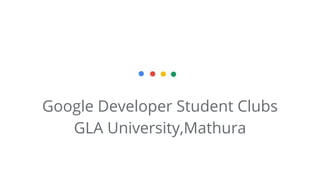 Google Developer Student Clubs
GLA University,Mathura
 