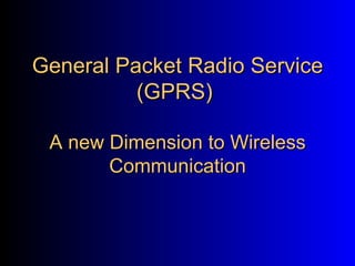General Packet Radio Service (GPRS)  A new Dimension to Wireless Communication 