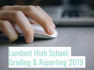 Lambert High School:
Grading & Reporting 2019
 