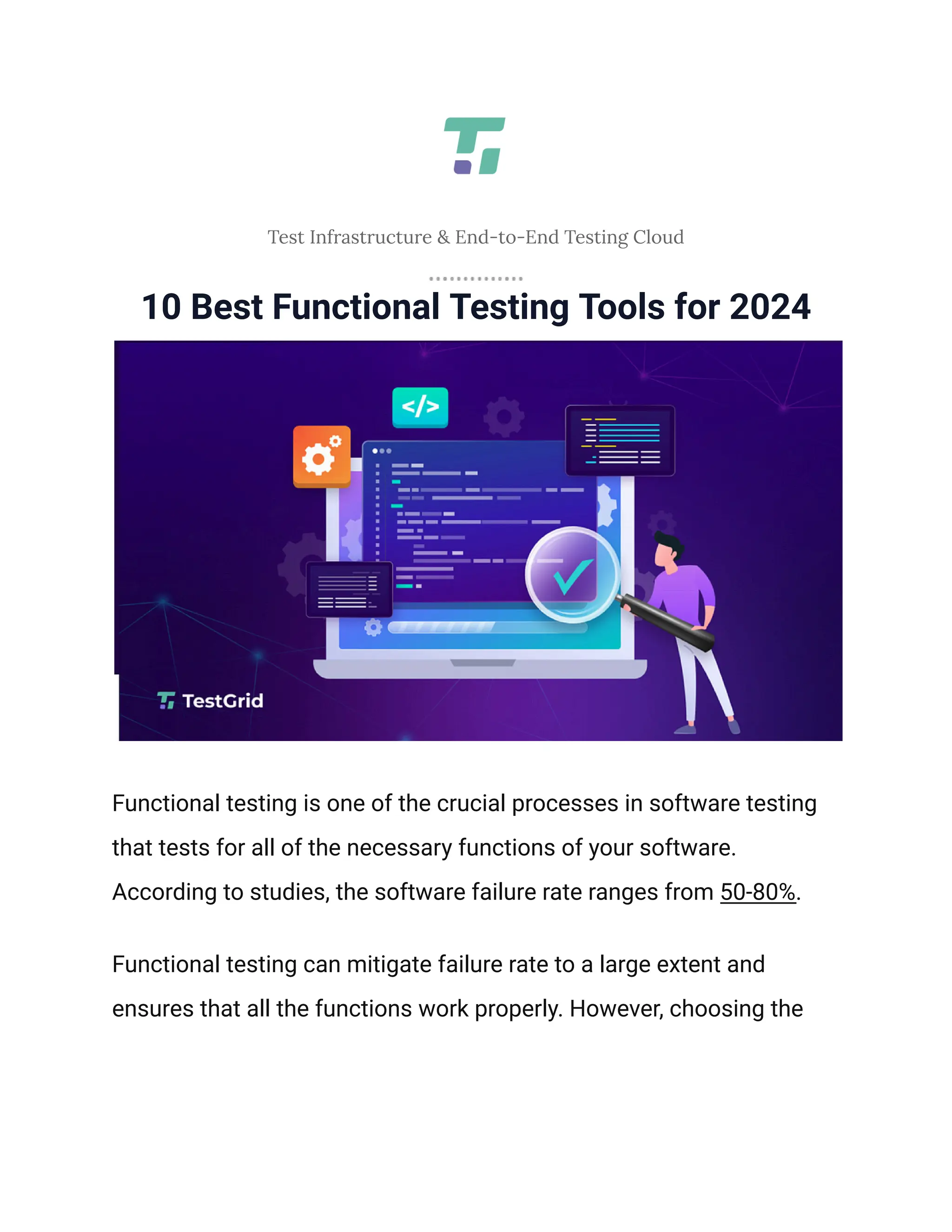 Test Infrastructure & End-to-End Testing Cloud
10 Best Functional Testing Tools for 2024
Functional testing is one of the crucial processes in software testing
that tests for all of the necessary functions of your software.
According to studies, the software failure rate ranges from 50-80%.
Functional testing can mitigate failure rate to a large extent and
ensures that all the functions work properly. However, choosing the
 
