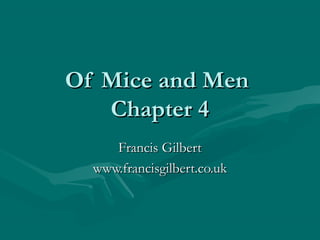 Of Mice and MenOf Mice and Men
Chapter 4Chapter 4
Francis GilbertFrancis Gilbert
www.francisgilbert.co.ukwww.francisgilbert.co.uk
 