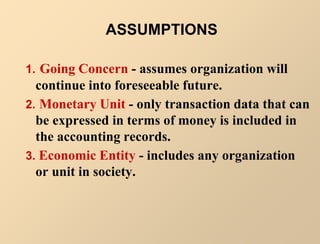 1. Going Concern - assumes organization will
continue into foreseeable future.
2. Monetary Unit - only transaction data th...