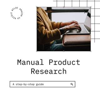 Manual Product
Research
N
I
C
O
L
E
W
ILDE A
M
A
Z
O
N
V
A
A step-by-step guide
 