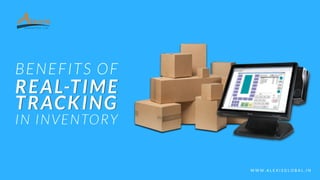 W W W . A L E X I S G L O B A L . I N
BENEFITS OF
EAL-TIME
TRACKING
N INVENTORY MANAGEMENT
 