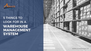 WAREHOUSE
MANAGEMENT
SYSTEM
5 THINGS TO
LOOK FOR IN A
WWW.ALEXISGLOBAL.IN
 