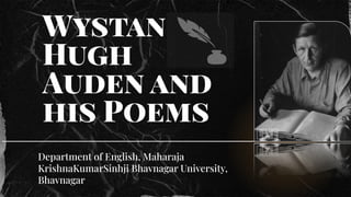 Wystan
Hugh
Auden and
his Poems
Department of English, Maharaja
KrishnaKumarSinhji Bhavnagar University,
Bhavnagar
 
