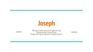 Joseph
BEng in Mechanical Engineering
(Newcastle University)
Engineering+programming projects
 