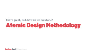 UX Architect
That’s great.. But, how do we build one?
Atomic Design Methodology
 
