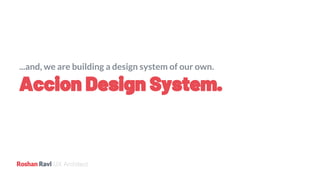 UX Architect
...and, we are building a design system of our own.
Accion Design System.
 