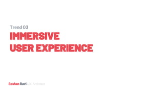 UX Architect
Trend 03
IMMERSIVE
USER EXPERIENCE
 