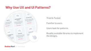 UX Architect
Why Use UX and UI Patterns?
Tried & Tested
Familiar to users.
Users look for patterns.
Readily available libraries to implement
the designs.
 