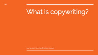What is copywriting?
www.carminemastropierro.com
 