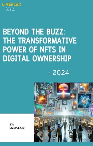 BEYOND THE BUZZ:
THE TRANSFORMATIVE
POWER OF NFTS IN
DIGITAL OWNERSHIP
- 2024
BY:
LIVEPLEX.IO
XYZ
 