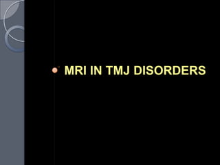 MRI IN TMJ DISORDERS
 