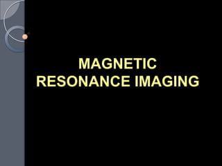 MAGNETIC
RESONANCE IMAGING
 