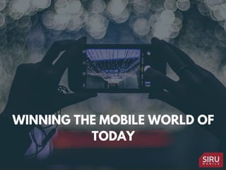 WINNING THE MOBILE WORLD OF
TODAY
 