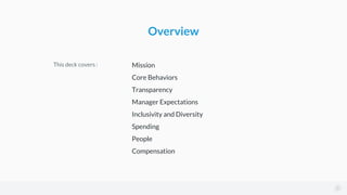 Mission
Core Behaviors
Transparency
Manager Expectations
Inclusivity and Diversity
Spending
People
Compensation
This deck ...