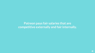 Patreon pays fair salaries that are
competitive externally and fair internally.
 