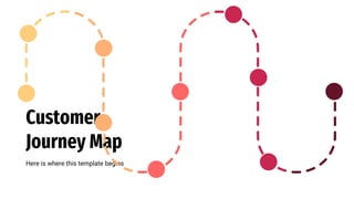 Customer
Journey Map
Here is where this template begins
 