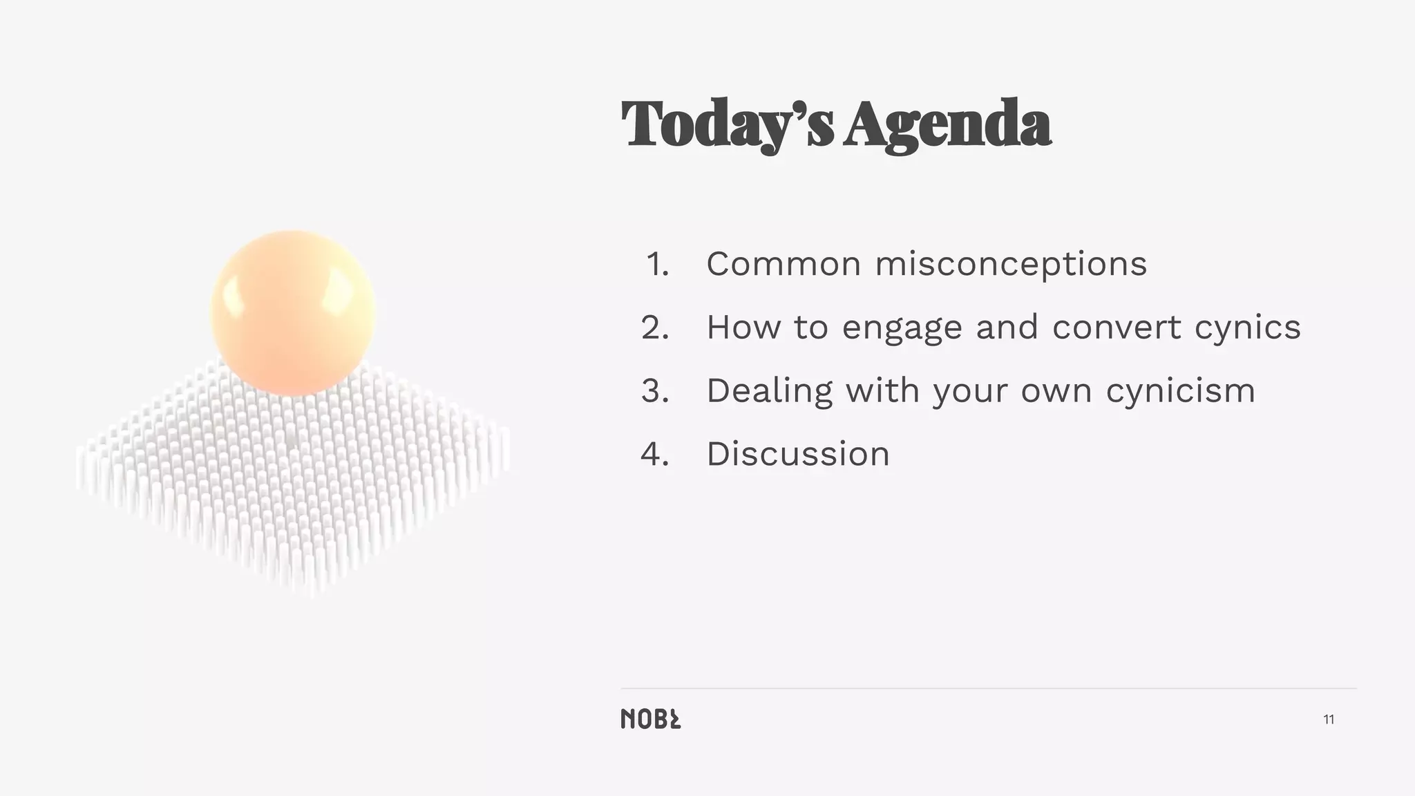 11
1. Common misconceptions
2. How to engage and convert cynics
3. Dealing with your own cynicism
4. Discussion
 
