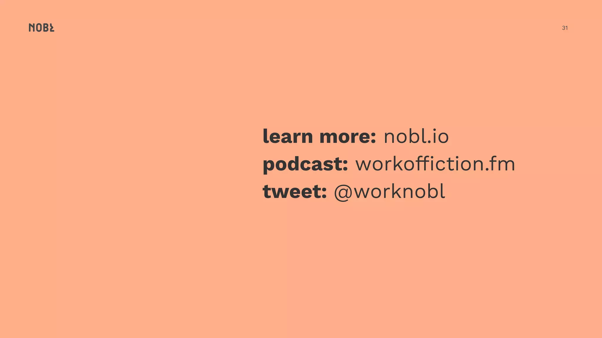 31
learn more: nobl.io
podcast: workofﬁction.fm
tweet: @worknobl?
 