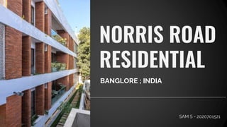 NORRIS ROAD
RESIDENTIAL
BANGLORE ; INDIA
 
