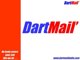 Dart Mail’ No body covers  your city  like we do  . . . www.dartmailindia.com Dart Mail’ 