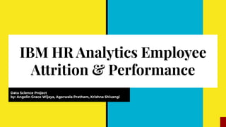 IBM HR Analytics Employee
Attrition & Performance
Data Science Project
by: Angelin Grace Wijaya, Agarwala Pratham, Krishna Shivangi
 