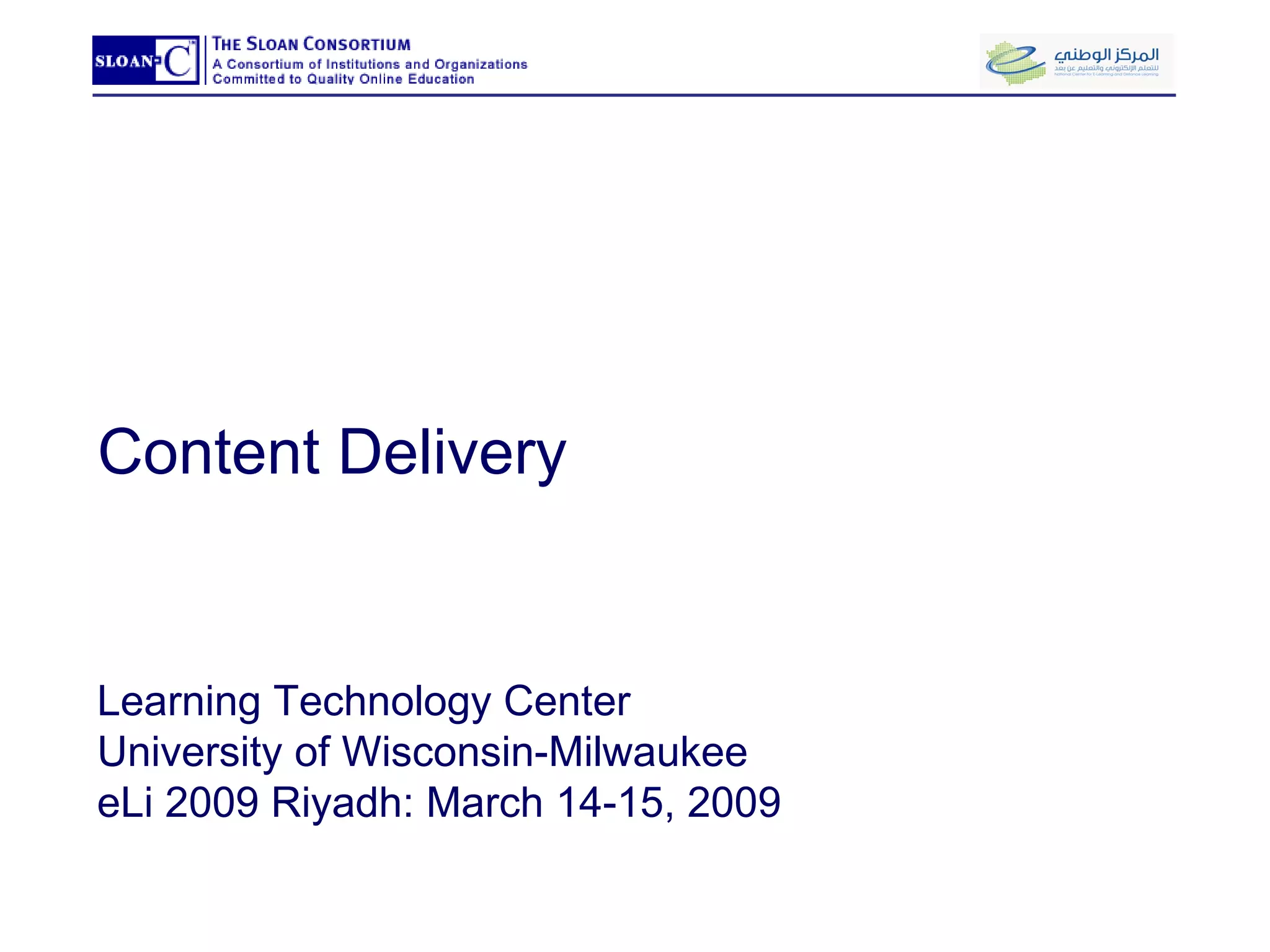 Content Delivery Learning Technology Center University of Wisconsin-Milwaukee eLi 2009 Riyadh: March 14-15, 2009 