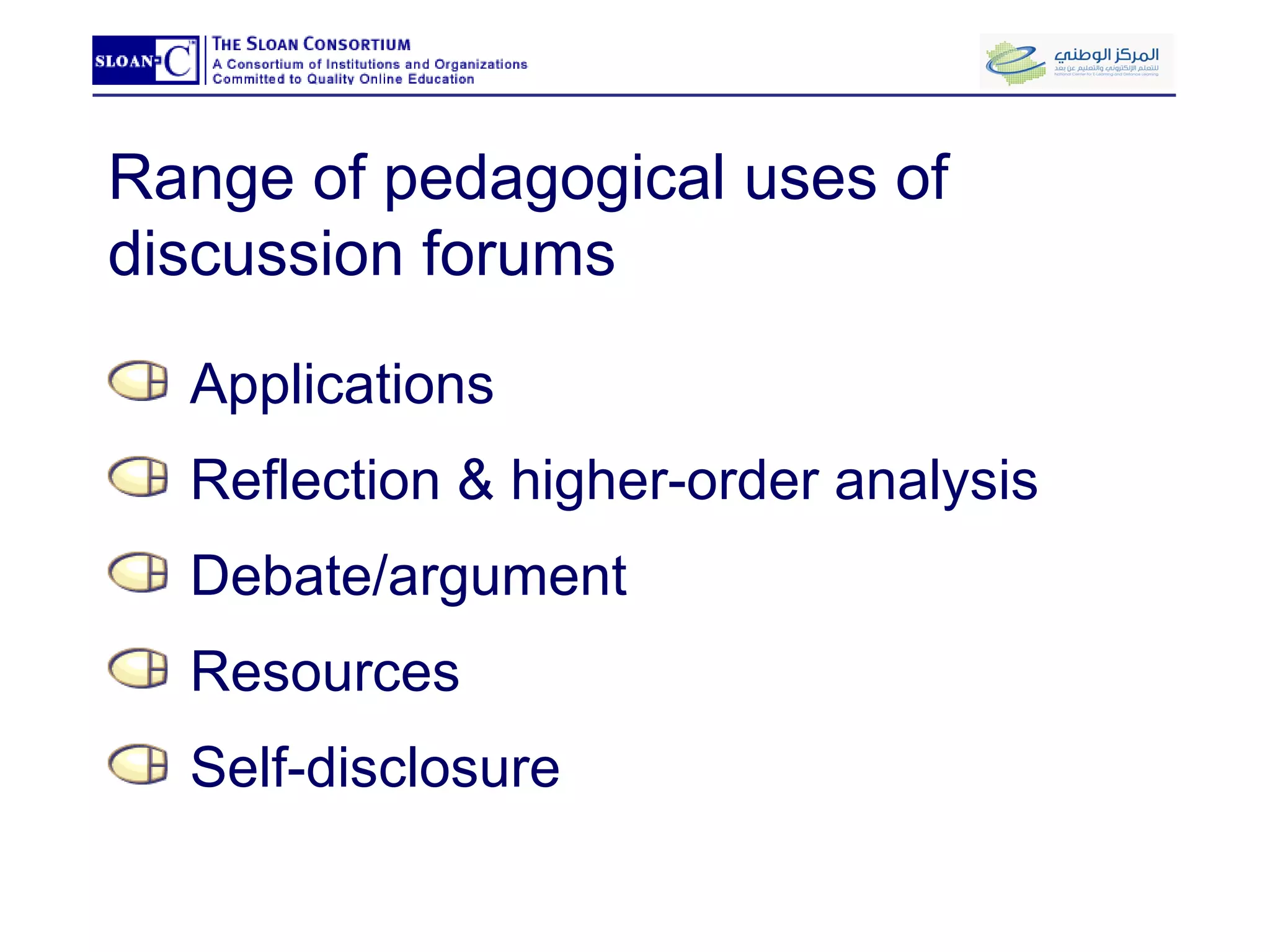 Range of pedagogical uses of discussion forums Applications  Reflection & higher-order analysis Debate/argument Resources Self-disclosure 