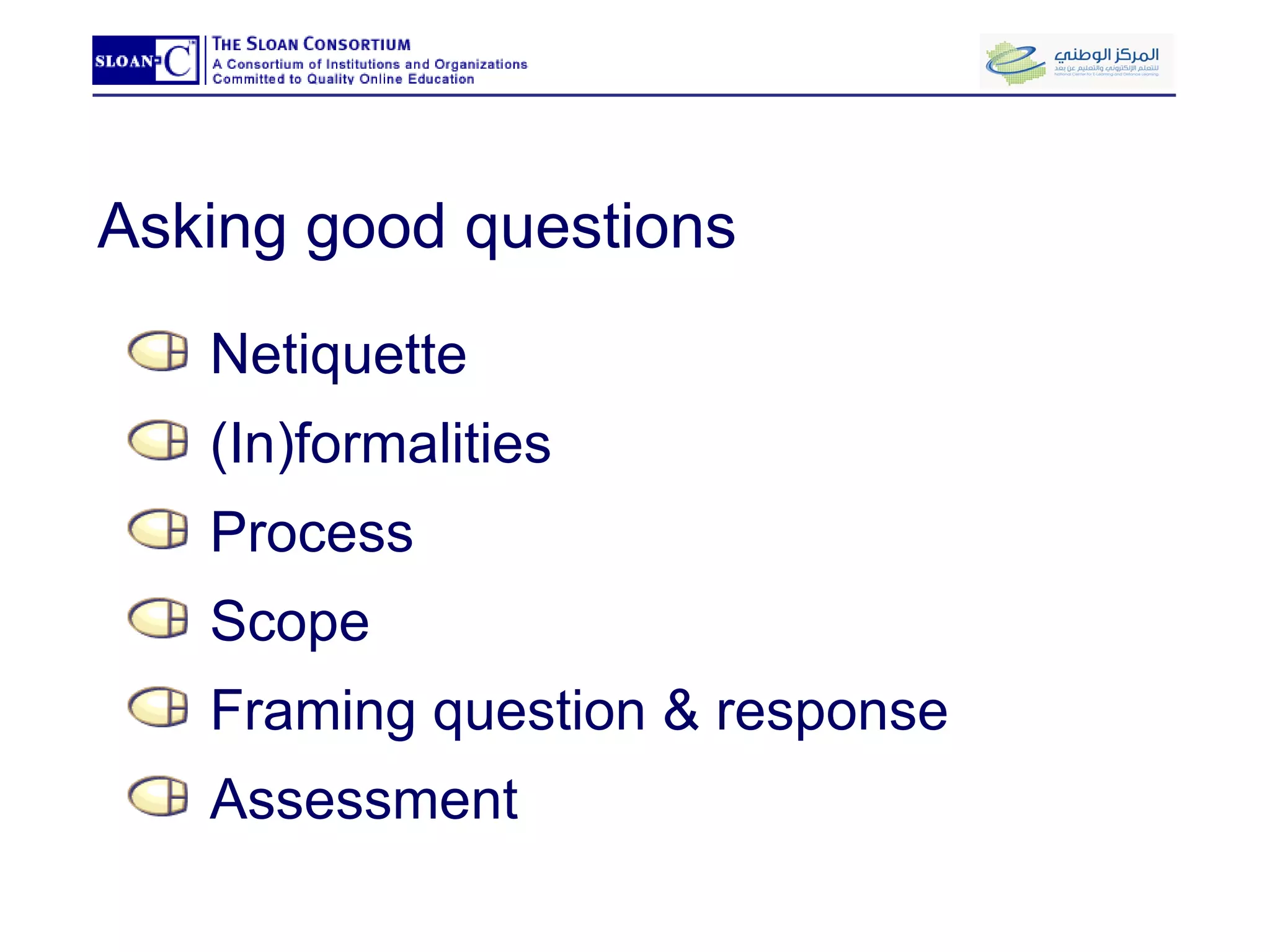 Asking good questions Netiquette (In)formalities  Process Scope Framing question & response Assessment 