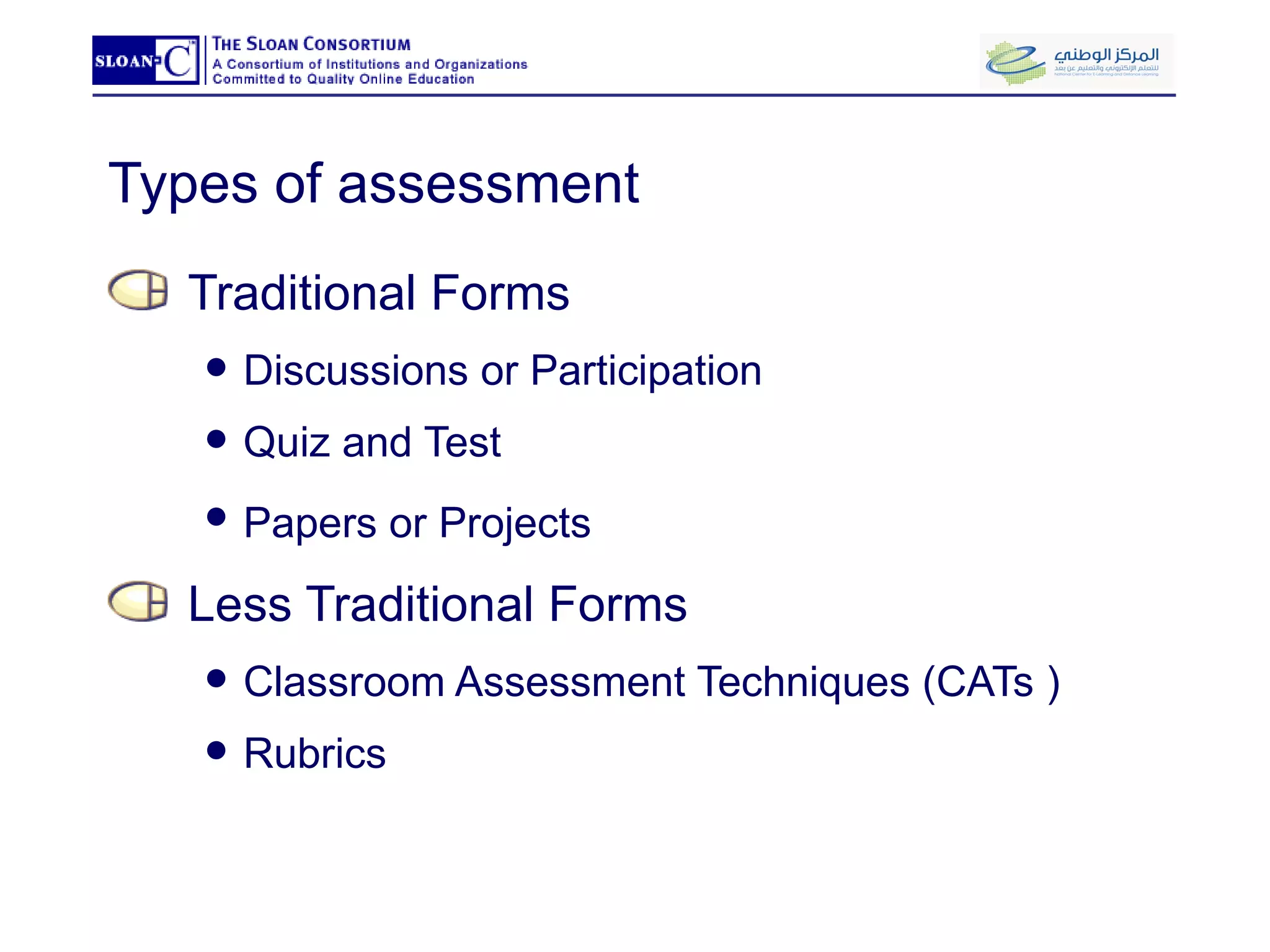 Types of assessment Traditional Forms Discussions or Participation Quiz and Test Papers or Projects     Less Traditional Forms Classroom Assessment Techniques (CATs )  Rubrics 