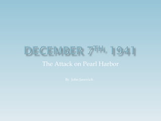 The Attack on Pearl Harbor By  John Janovich  