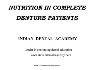 NUTRITION IN COMPLETE
DENTURE PATIENTS

INDIAN DENTAL ACADEMY
Leader in continuing dental education
www.indiandentalacademy.com

www.indiandentalacademy.com

 