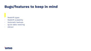 Bugs/features to keep in mind
Redshift types
Redshift scalability
Automatic backups
Quick table restoring
Advisor
.
.
.
.
.
 