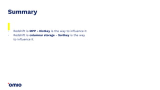Summary
Redshift is MPP - Distkey is the way to influence it
Redshift is columnar storage - Sortkey is the way
to influence it
.
.
 
