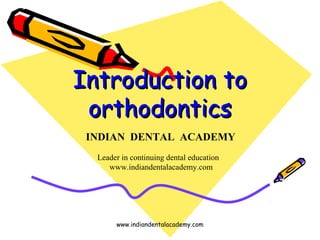 Introduction to
orthodontics
INDIAN DENTAL ACADEMY
Leader in continuing dental education
www.indiandentalacademy.com

www.indiandentalacademy.com

 