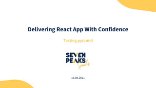 Delivering React App With Confidence
Testing pyramid
18.08.2021
 