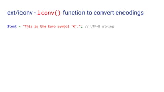 ext/iconv - iconv() function to convert encodings
$text = "This is the Euro symbol '€'."; // UTF-8 string
 