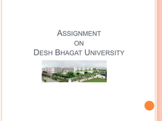 ASSIGNMENT
ON
DESH BHAGAT UNIVERSITY

 