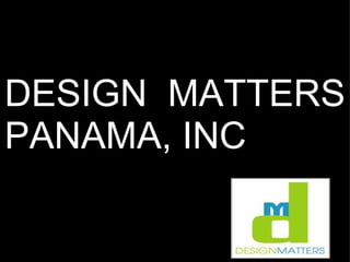 DESIGN MATTERS
PANAMA, INC
          D
          E




   D
 