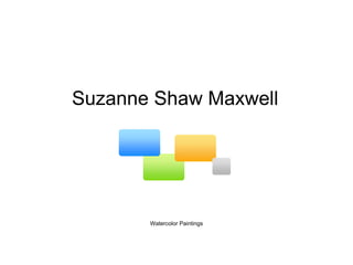 Suzanne Shaw Maxwell Watercolor Paintings 