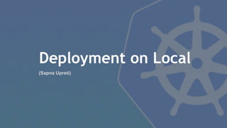 Deployment on Local
42
(Sapna Upreti)
 